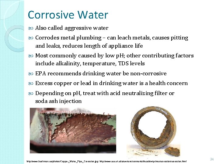 Corrosive Water Also called aggressive water Corrodes metal plumbing – can leach metals, causes