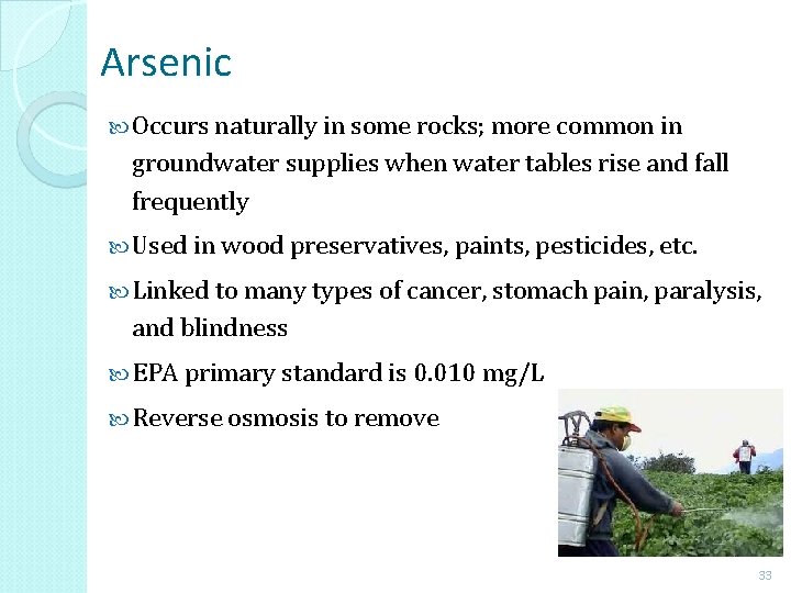 Arsenic Occurs naturally in some rocks; more common in groundwater supplies when water tables