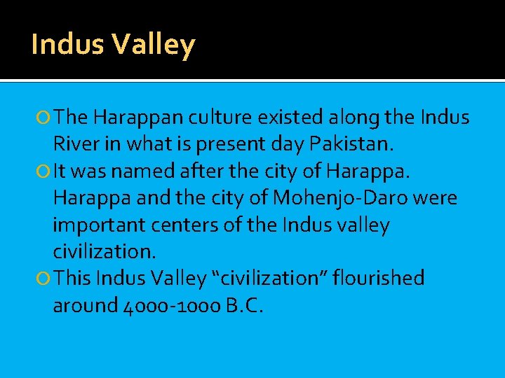 Indus Valley The Harappan culture existed along the Indus River in what is present