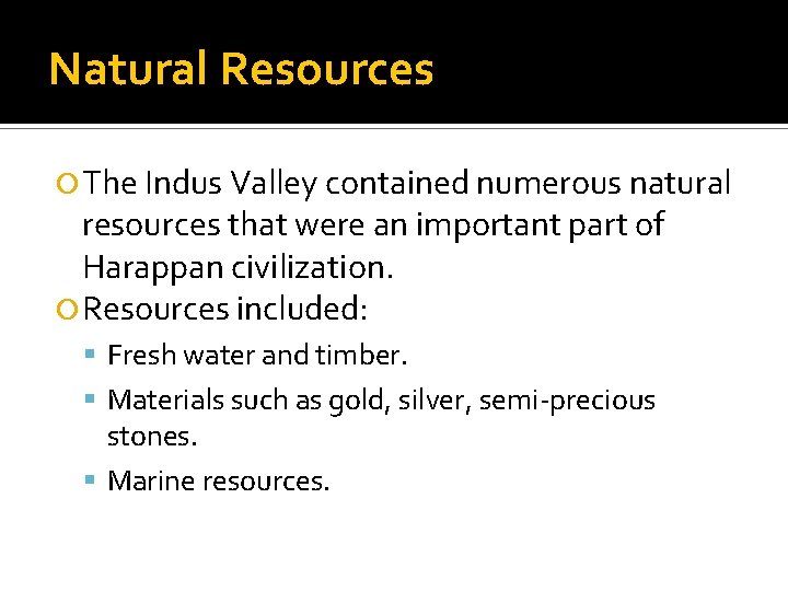 Natural Resources The Indus Valley contained numerous natural resources that were an important part