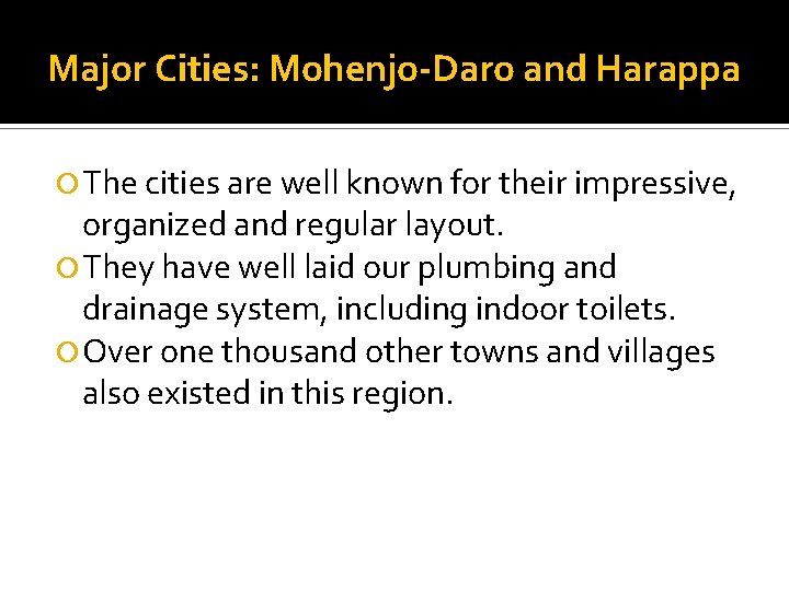 Major Cities: Mohenjo-Daro and Harappa The cities are well known for their impressive, organized