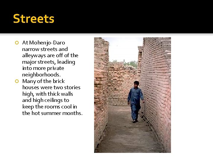 Streets At Mohenjo-Daro narrow streets and alleyways are off of the major streets, leading