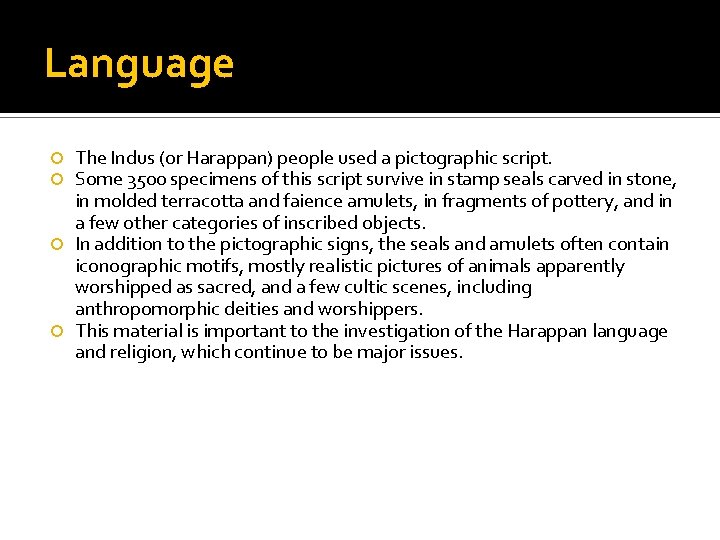 Language The Indus (or Harappan) people used a pictographic script. Some 3500 specimens of