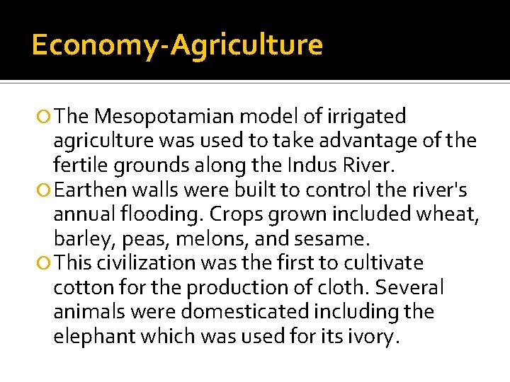 Economy-Agriculture The Mesopotamian model of irrigated agriculture was used to take advantage of the