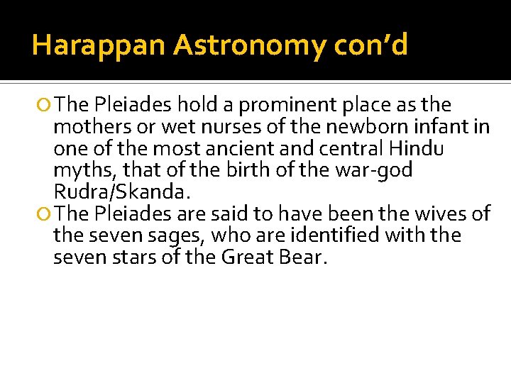 Harappan Astronomy con’d The Pleiades hold a prominent place as the mothers or wet
