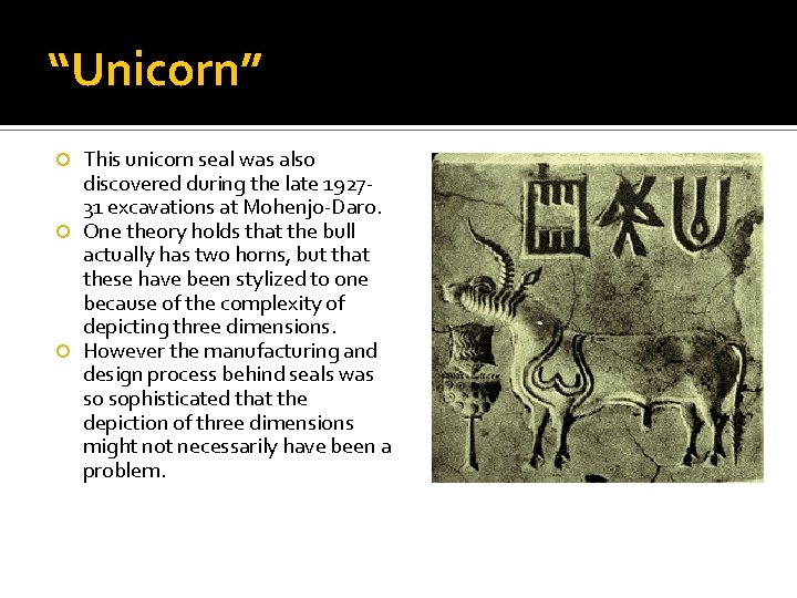 “Unicorn” This unicorn seal was also discovered during the late 192731 excavations at Mohenjo-Daro.
