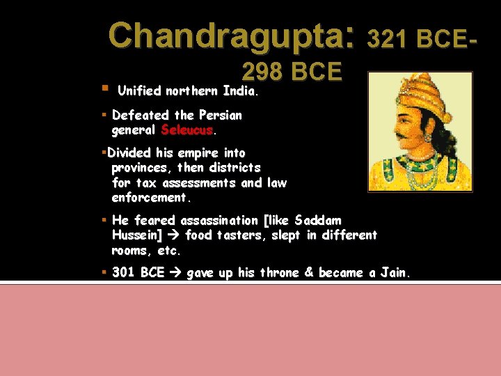 Chandragupta: 321 BCE 298 BCE Unified northern India. Defeated the Persian general Seleucus. Divided