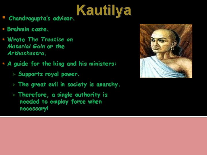  Chandragupta’s advisor. Kautilya Brahmin caste. Wrote The Treatise on Material Gain or the