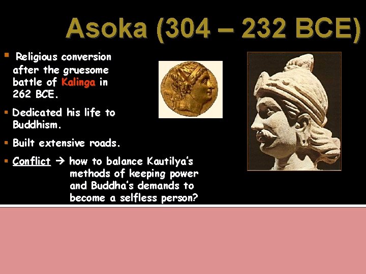 Asoka (304 – 232 BCE) Religious conversion after the gruesome battle of Kalinga in