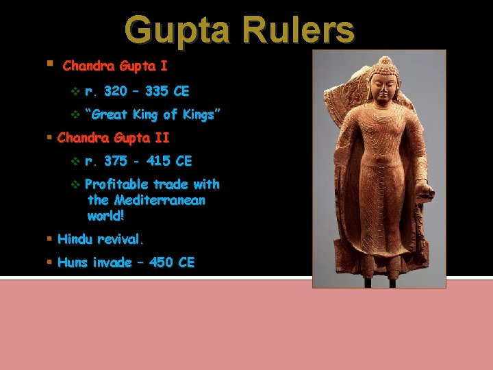 Gupta Rulers Chandra Gupta I v r. 320 – 335 CE v “Great King