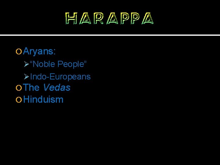  Aryans: Ø “Noble People” Ø Indo-Europeans The Vedas Hinduism 