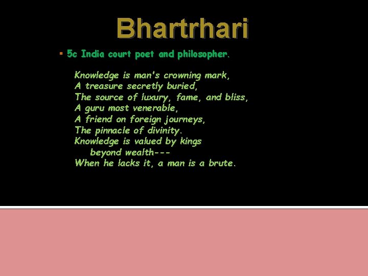 Bhartrhari 5 c India court poet and philosopher. Knowledge is man's crowning mark, A