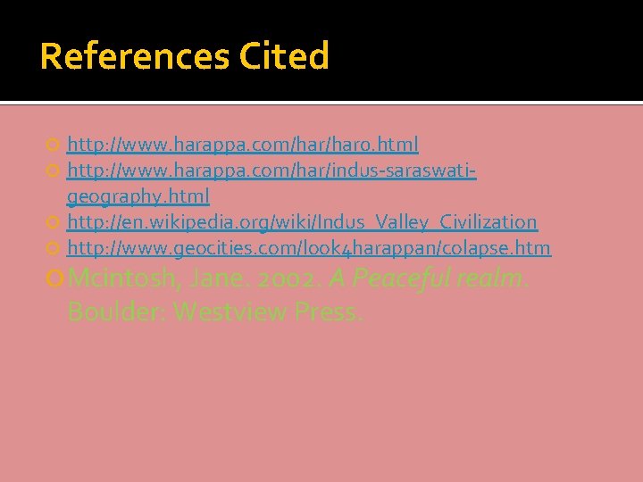 References Cited http: //www. harappa. com/har 0. html http: //www. harappa. com/har/indus-saraswatigeography. html http: