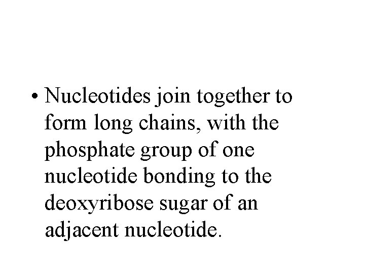  • Nucleotides join together to form long chains, with the phosphate group of