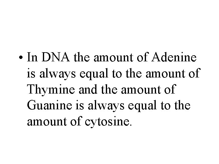  • In DNA the amount of Adenine is always equal to the amount