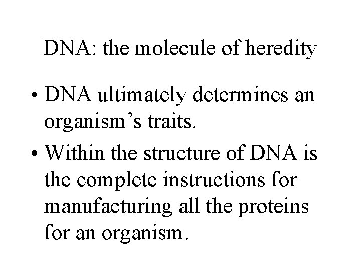 DNA: the molecule of heredity • DNA ultimately determines an organism’s traits. • Within
