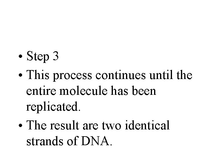  • Step 3 • This process continues until the entire molecule has been