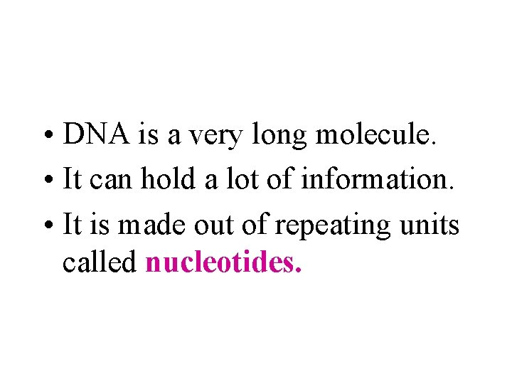  • DNA is a very long molecule. • It can hold a lot