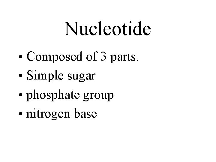 Nucleotide • Composed of 3 parts. • Simple sugar • phosphate group • nitrogen
