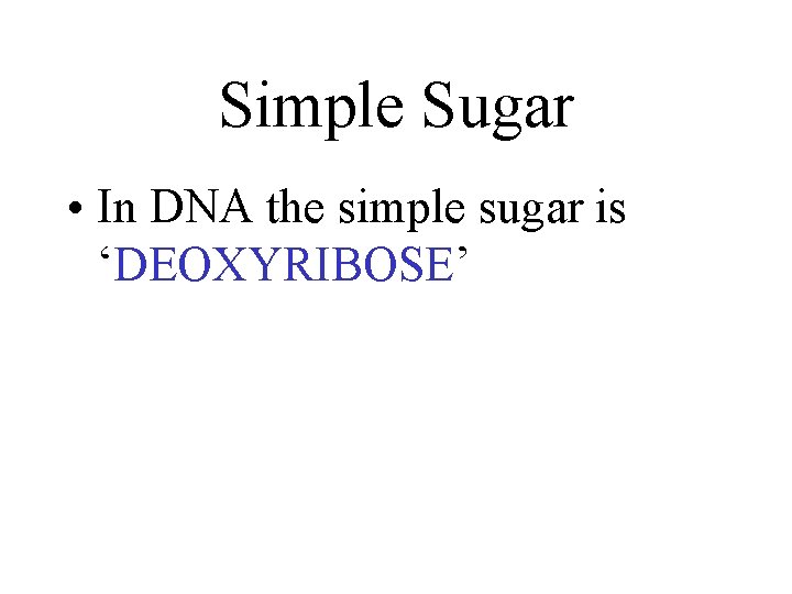 Simple Sugar • In DNA the simple sugar is ‘DEOXYRIBOSE’ 