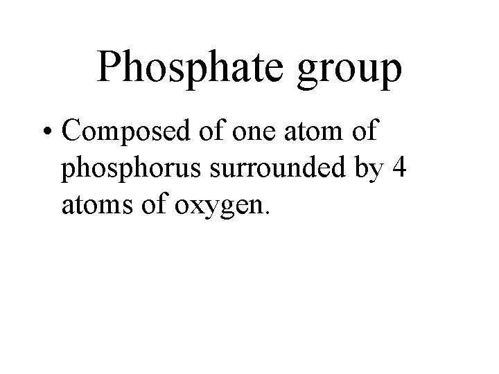 Phosphate group • Composed of one atom of phosphorus surrounded by 4 atoms of