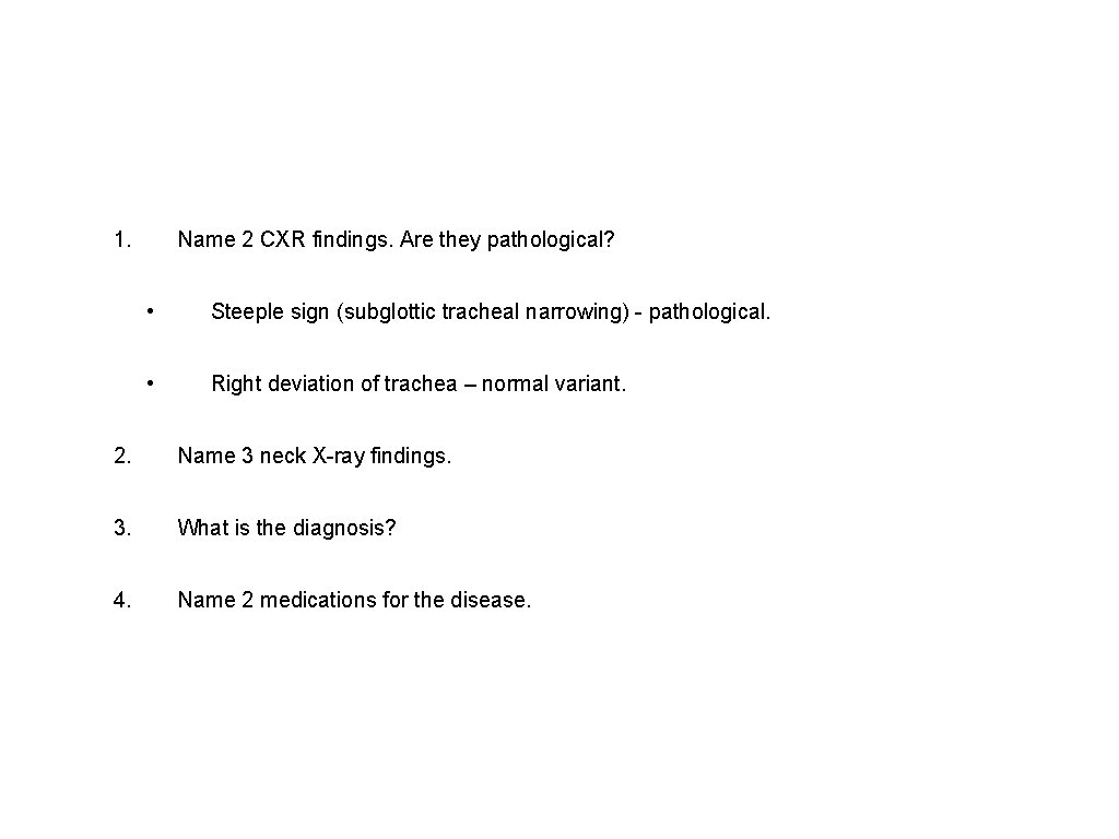 1. Name 2 CXR findings. Are they pathological? • Steeple sign (subglottic tracheal narrowing)