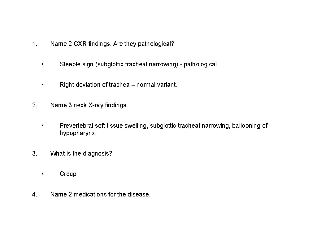 1. Name 2 CXR findings. Are they pathological? • Steeple sign (subglottic tracheal narrowing)