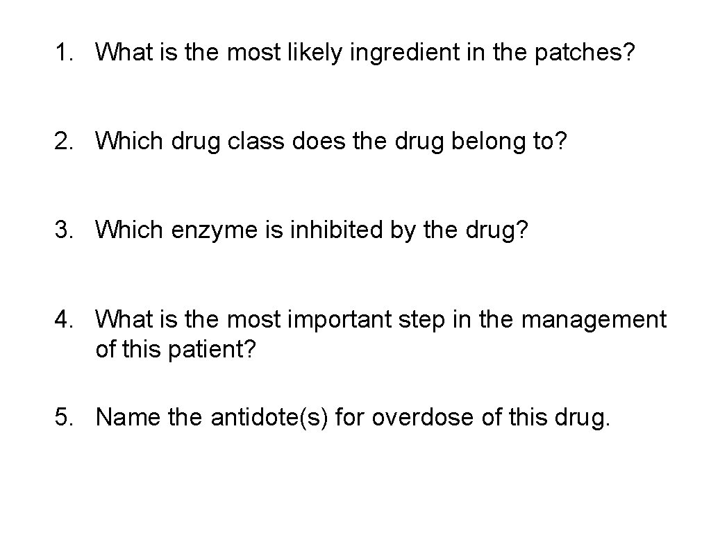 1. What is the most likely ingredient in the patches? 2. Which drug class