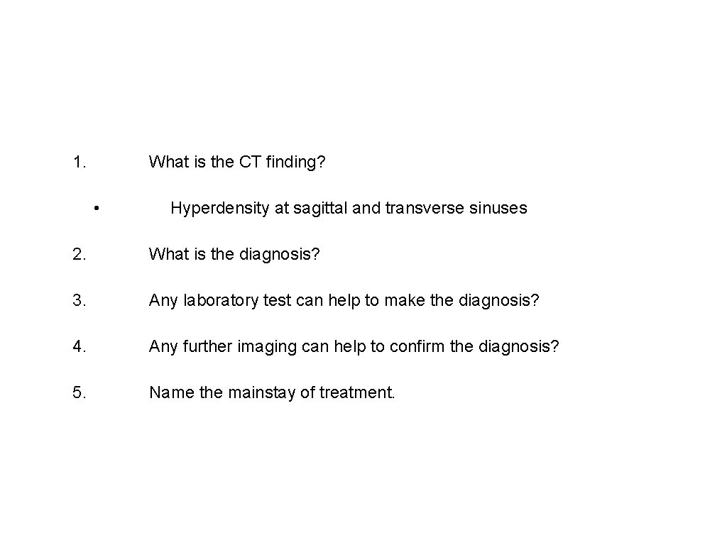 1. What is the CT finding? • Hyperdensity at sagittal and transverse sinuses 2.