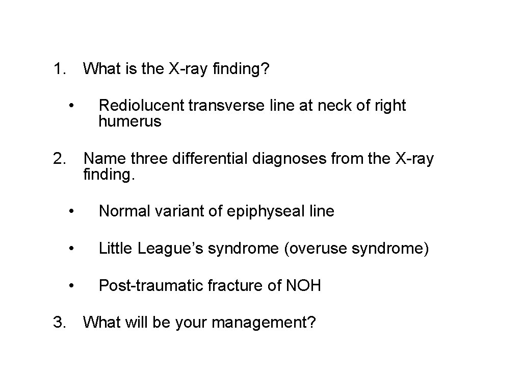 1. What is the X-ray finding? • Rediolucent transverse line at neck of right