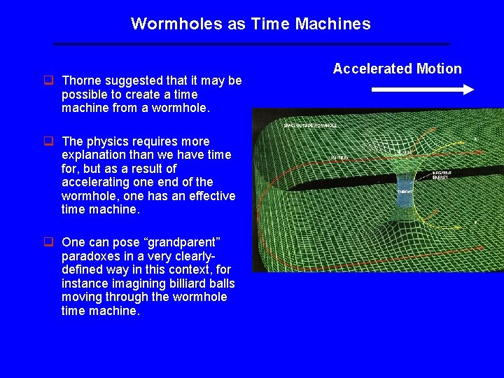 Wormholes as Time Machines q Thorne suggested that it may be possible to create Wormholes as Time Machines q Thorne suggested that it may be possible to create