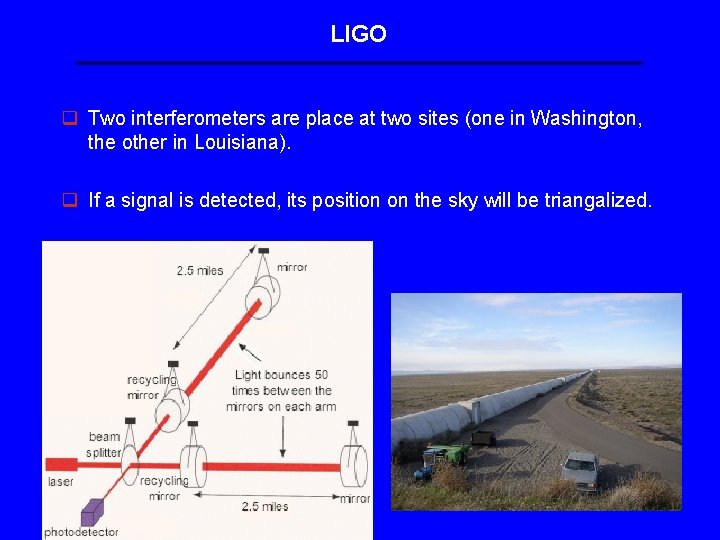 LIGO q Two interferometers are place at two sites (one in Washington, the other LIGO q Two interferometers are place at two sites (one in Washington, the other