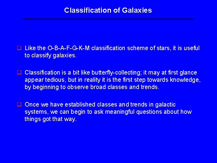 Classification of Galaxies q Like the O-B-A-F-G-K-M classification scheme of stars, it is useful Classification of Galaxies q Like the O-B-A-F-G-K-M classification scheme of stars, it is useful