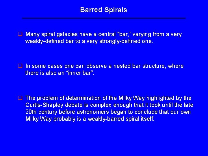 Barred Spirals q Many spiral galaxies have a central “bar, ” varying from a Barred Spirals q Many spiral galaxies have a central “bar, ” varying from a