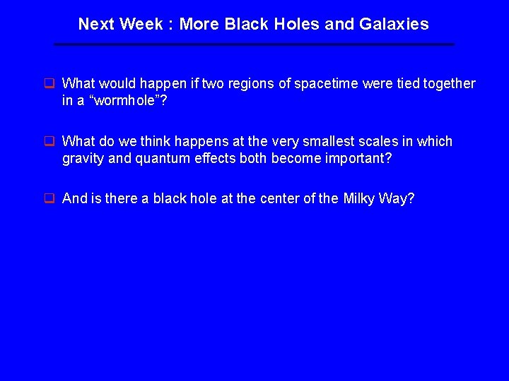 Next Week : More Black Holes and Galaxies q What would happen if two Next Week : More Black Holes and Galaxies q What would happen if two