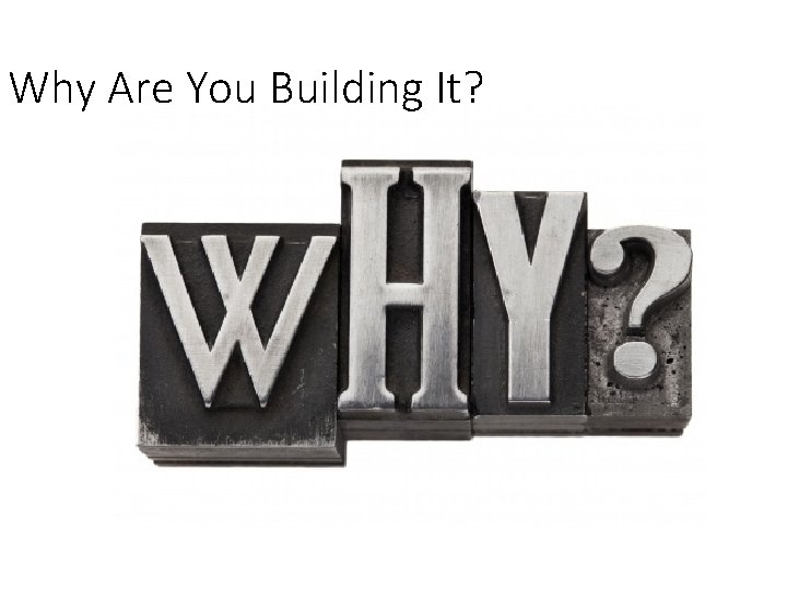 Why Are You Building It? 