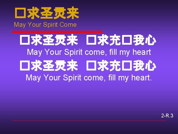 �求圣灵来 May Your Spirit Come �求圣灵来 �求充�我心 May Your Spirit come, fill my heart.