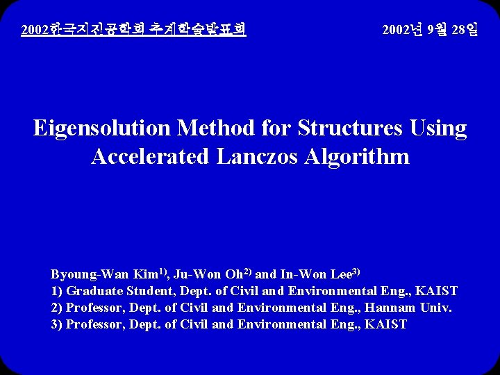 2002한국지진공학회 추계학술발표회 2002년 9월 28일 Eigensolution Method for Structures Using Accelerated Lanczos Algorithm Byoung-Wan