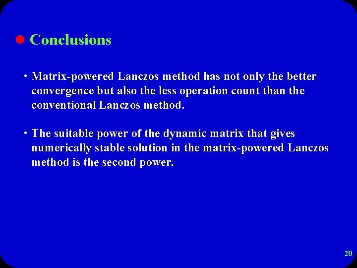 l Conclusions • Matrix-powered Lanczos method has not only the better convergence but also