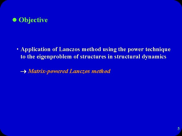 l Objective • Application of Lanczos method using the power technique to the eigenproblem