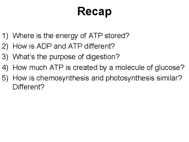 Recap 1) 2) 3) 4) 5) Where is the energy of ATP stored? How