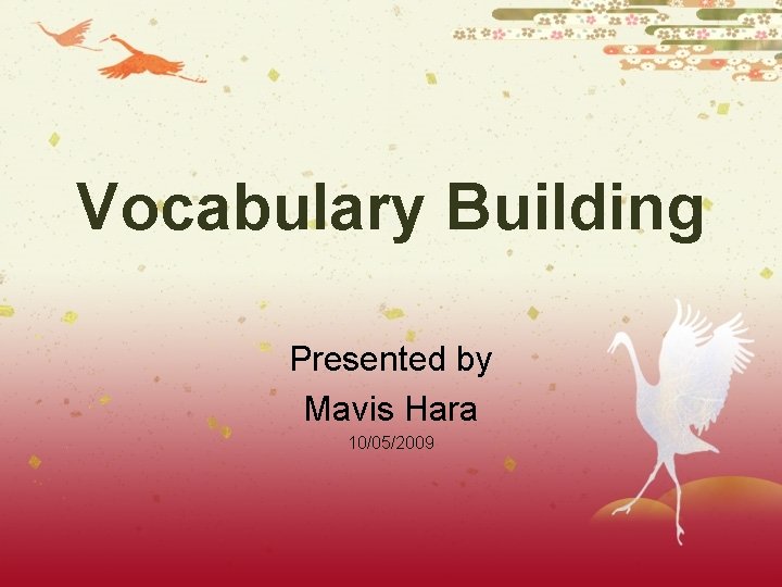 Vocabulary Building Presented by Mavis Hara 10/05/2009 