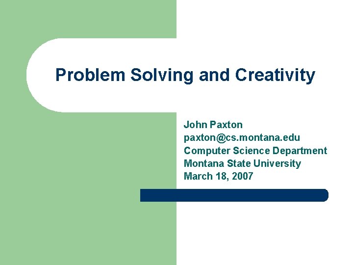 Problem Solving and Creativity John Paxton paxton@cs. montana. edu Computer Science Department Montana State