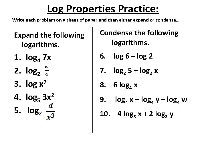 Log Properties Practice: Write each problem on a sheet of paper and then either