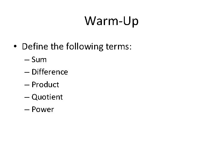 Warm-Up • Define the following terms: – Sum – Difference – Product – Quotient