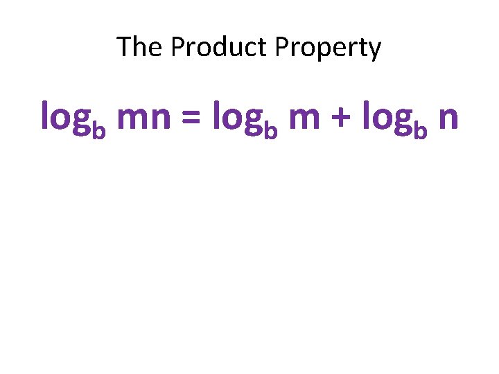 The Product Property logb mn = logb m + logb n 