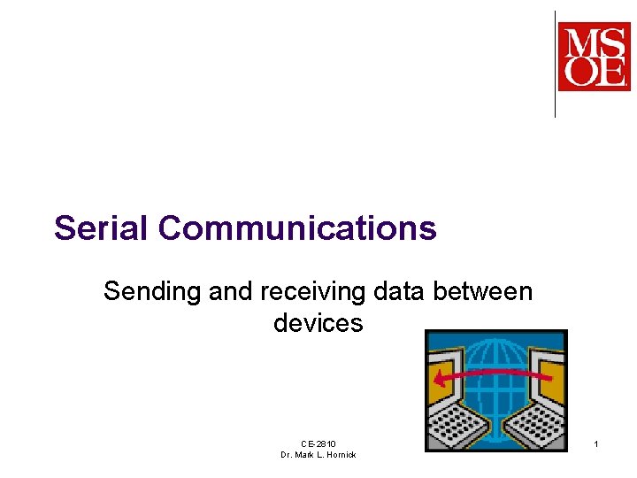 Serial Communications Sending and receiving data between devices CE-2810 Dr. Mark L. Hornick 1
