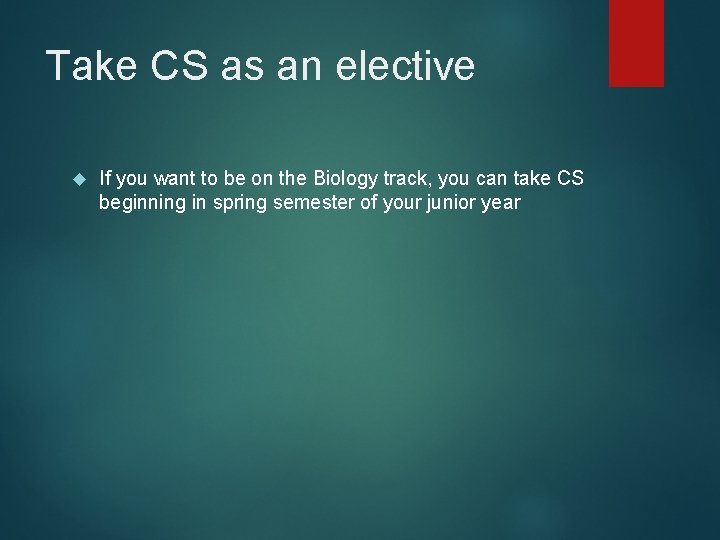 Take CS as an elective If you want to be on the Biology track,