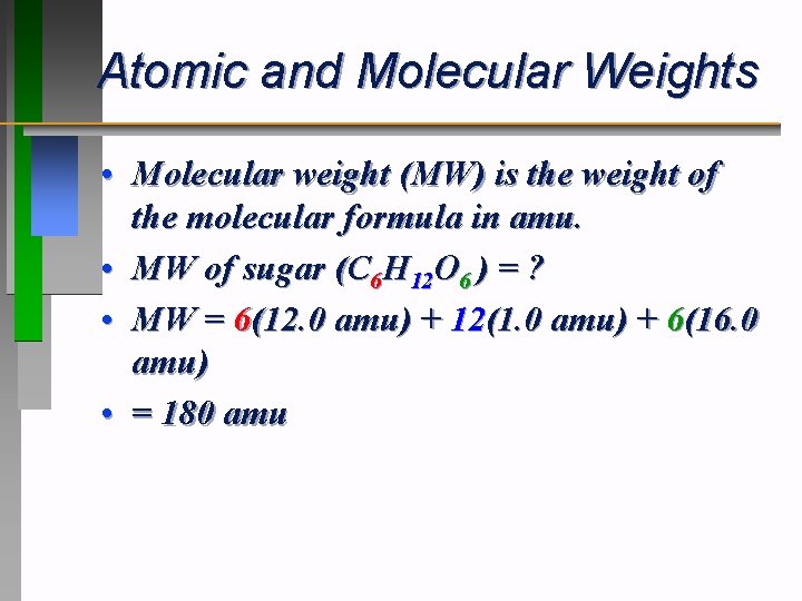 Atomic and Molecular Weights • Molecular weight (MW) is the weight of the molecular