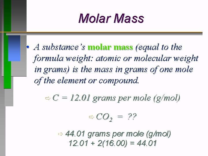 Molar Mass • A substance’s molar mass (equal to the formula weight: atomic or